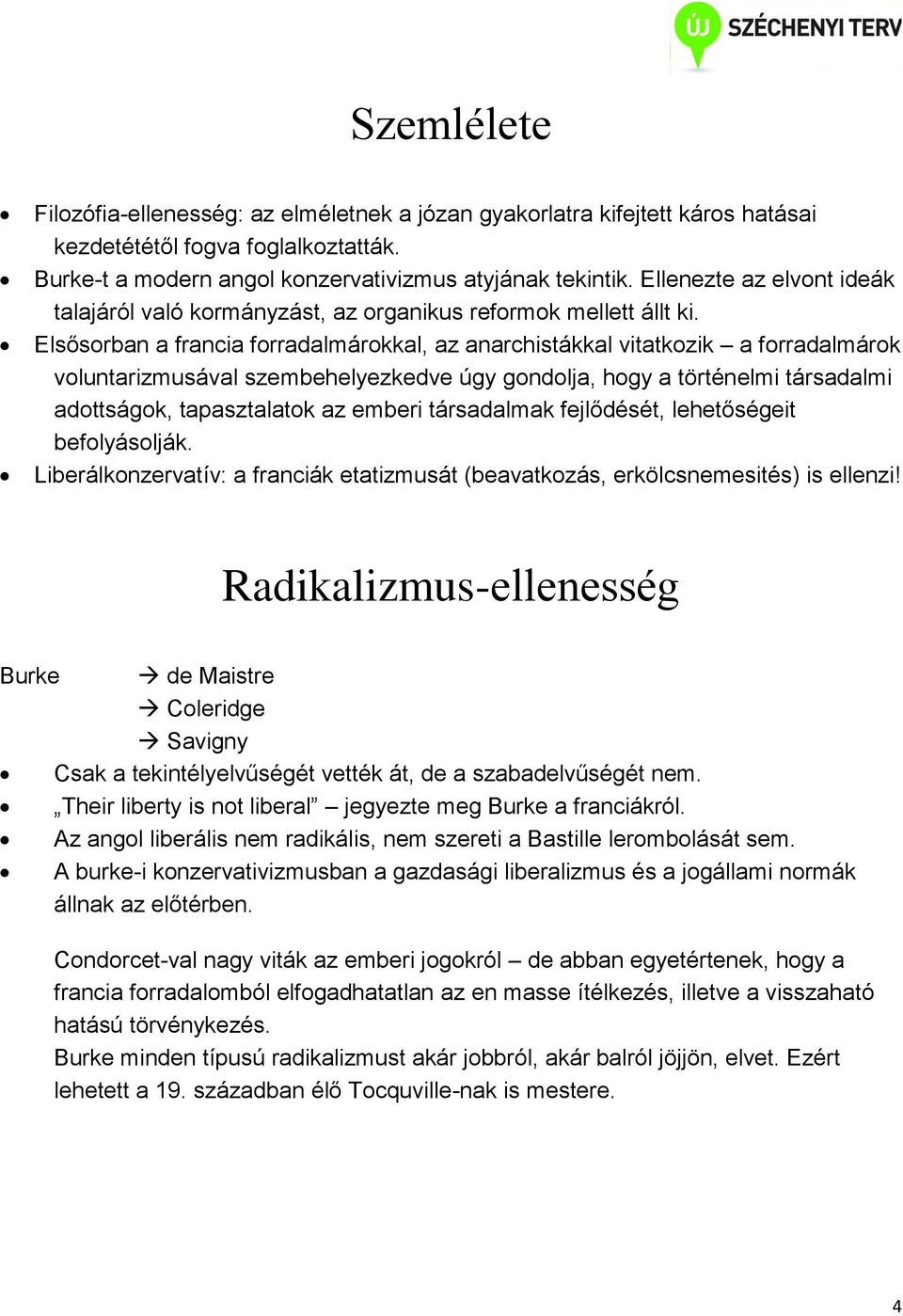 Elsősorban a francia forradalmárokkal, az anarchistákkal vitatkozik a forradalmárok voluntarizmusával szembehelyezkedve úgy gondolja, hogy a történelmi társadalmi adottságok, tapasztalatok az emberi