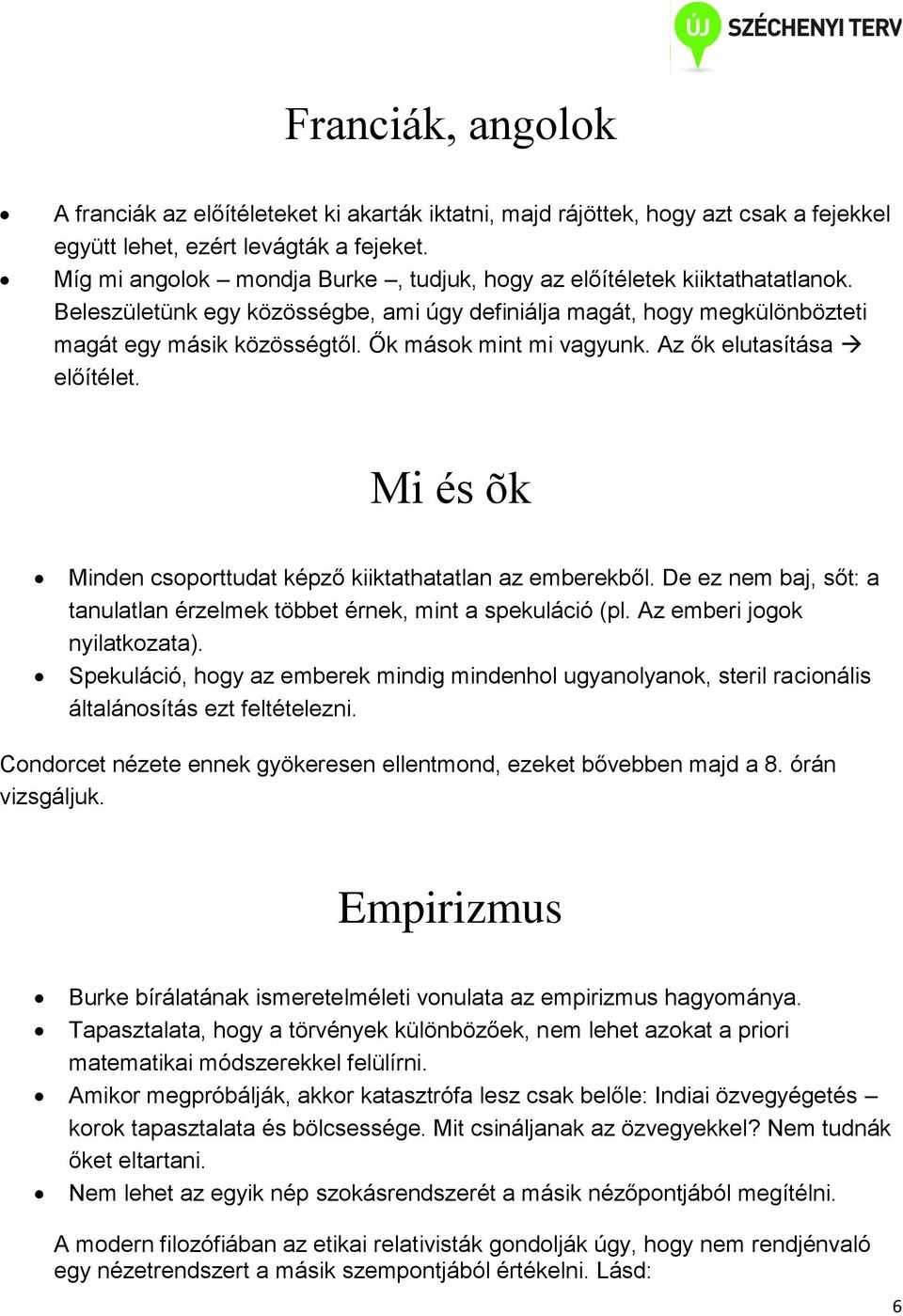 Ők mások mint mi vagyunk. Az ők elutasítása előítélet. Mi és õk Minden csoporttudat képző kiiktathatatlan az emberekből. De ez nem baj, sőt: a tanulatlan érzelmek többet érnek, mint a spekuláció (pl.