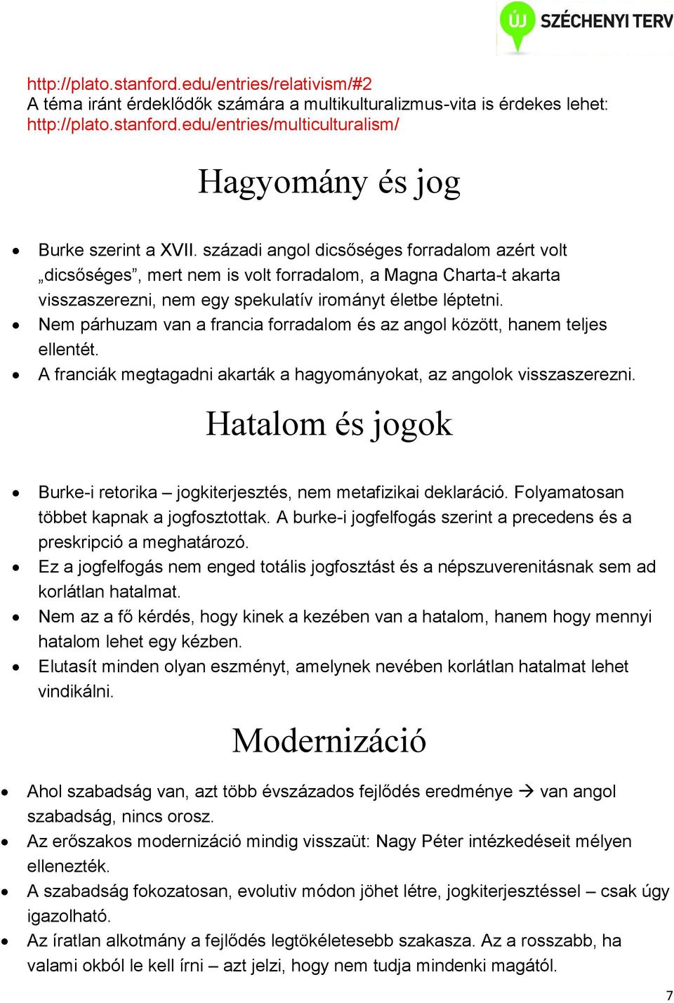 Nem párhuzam van a francia forradalom és az angol között, hanem teljes ellentét. A franciák megtagadni akarták a hagyományokat, az angolok visszaszerezni.