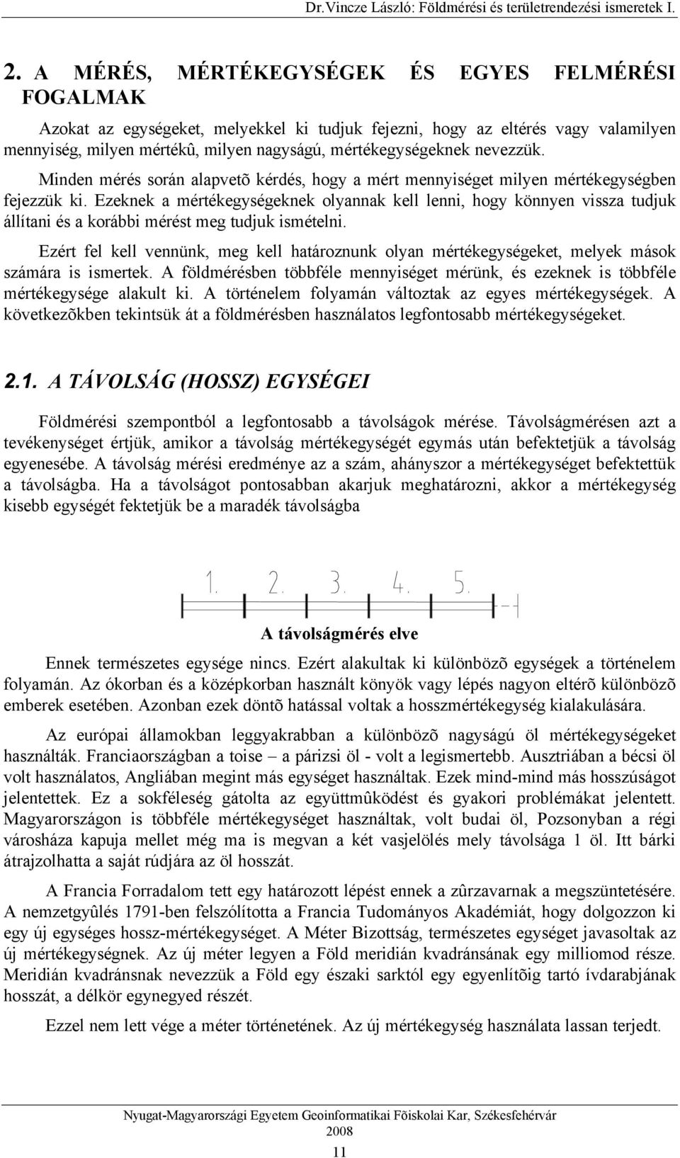 Ezeknek a mértékegységeknek olyannak kell lenni, hogy könnyen vissza tudjuk állítani és a korábbi mérést meg tudjuk ismételni.