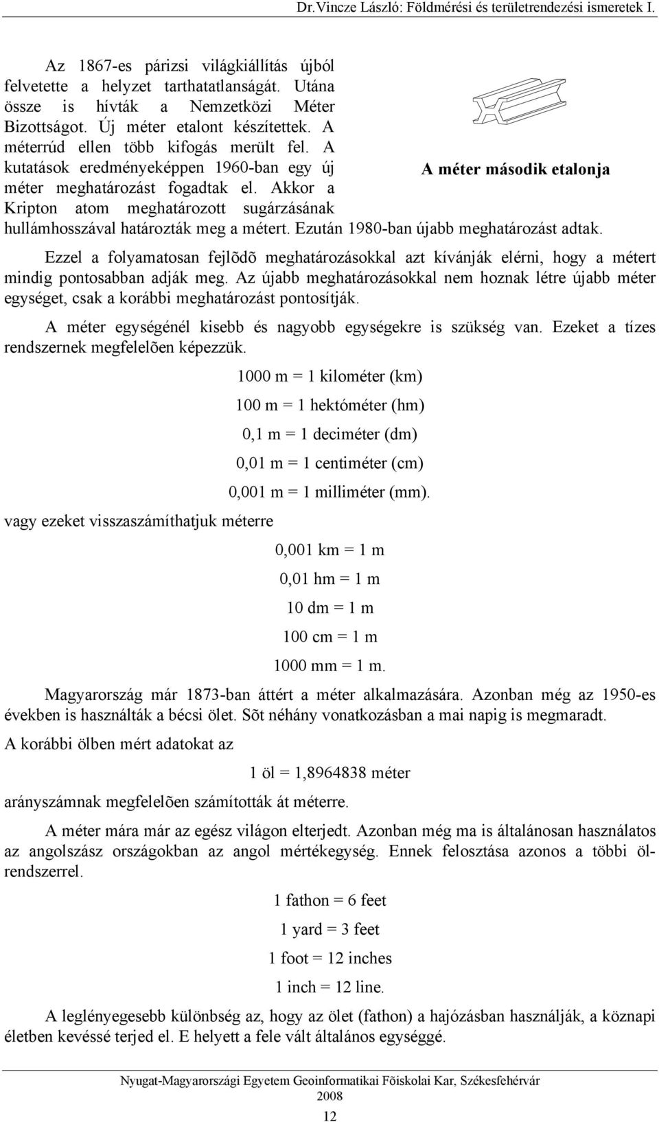 Akkor a Kripton atom meghatározott sugárzásának hullámhosszával határozták meg a métert. Ezután 1980-ban újabb meghatározást adtak.