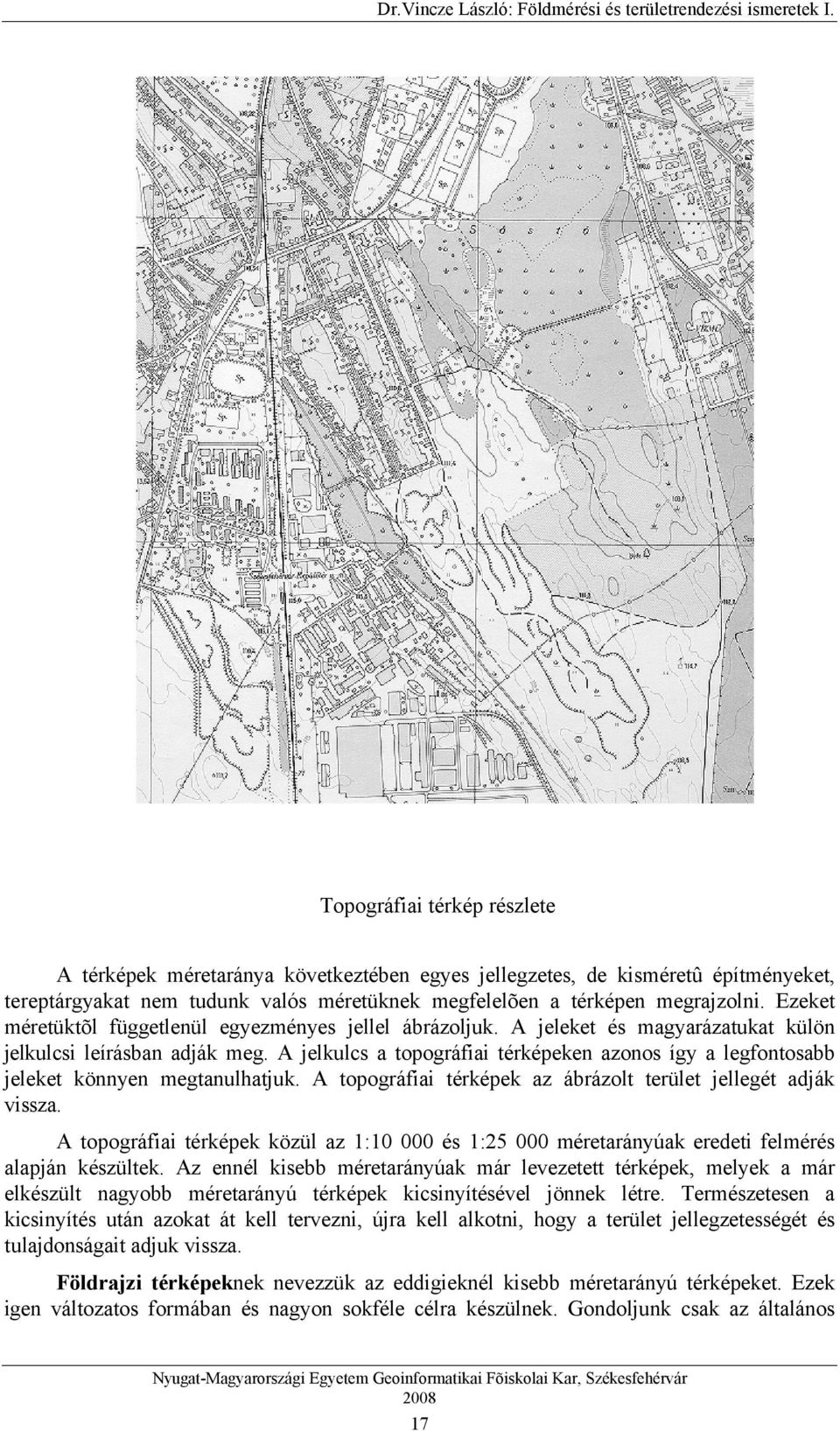 A jelkulcs a topográfiai térképeken azonos így a legfontosabb jeleket könnyen megtanulhatjuk. A topográfiai térképek az ábrázolt terület jellegét adják vissza.