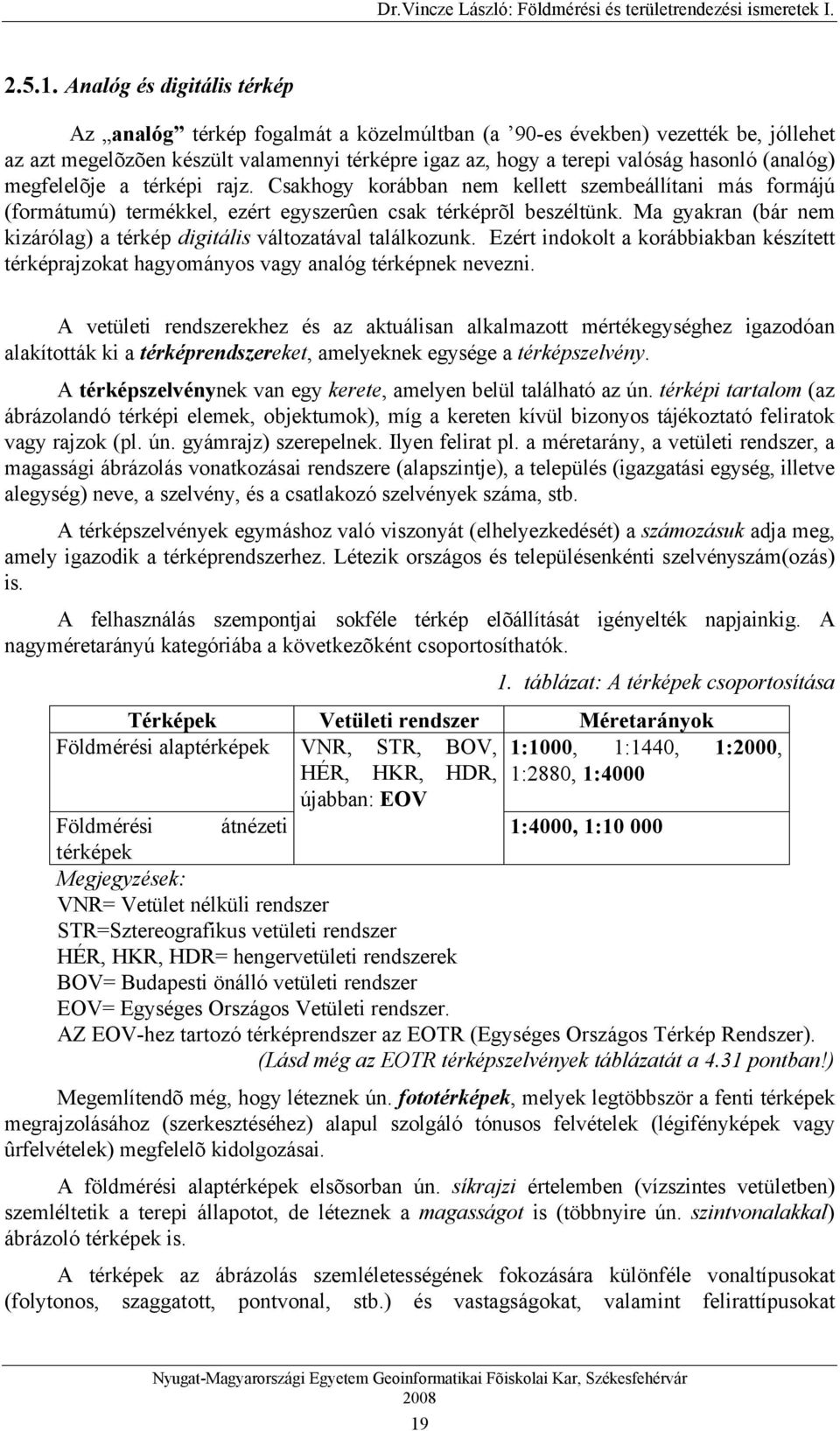 (analóg) megfelelõje a térképi rajz. Csakhogy korábban nem kellett szembeállítani más formájú (formátumú) termékkel, ezért egyszerûen csak térképrõl beszéltünk.