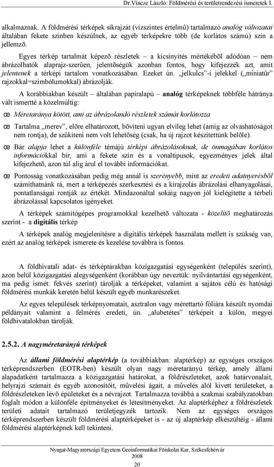 vonatkozásában. Ezeket ún. jelkulcs -i jelekkel ( miniatûr rajzokkal=szimbólumokkal) ábrázolják.