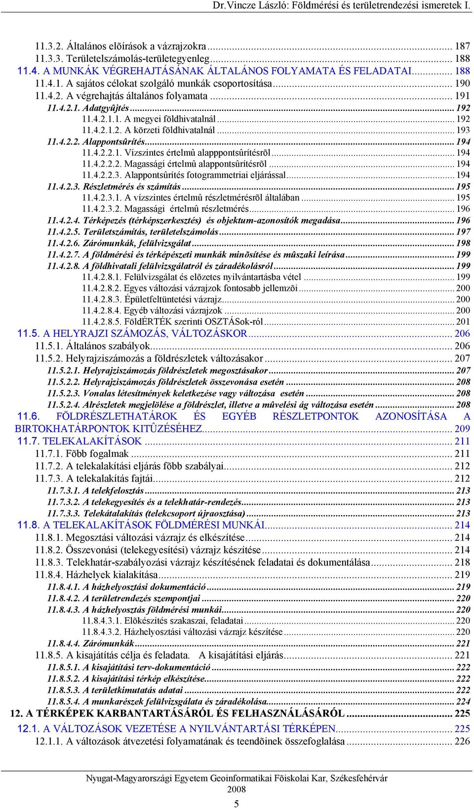 .. 194 11.4.2.2.1. Vízszintes értelmû alapppontsûrítésrõl... 194 11.4.2.2.2. Magassági értelmû alappontsûrítésrõl... 194 11.4.2.2.3. Alappontsûrítés fotogrammetriai eljárással... 194 11.4.2.3. Részletmérés és számítás.