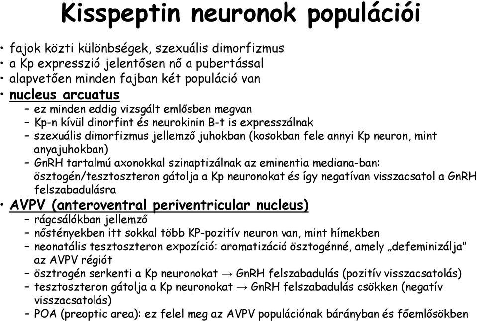 szinaptizálnak az eminentia mediana-ban: ösztogén/tesztoszteron gátolja a Kp neuronokat és így negatívan visszacsatol a GnRH felszabadulásra AVPV (anteroventral periventricular nucleus) rágcsálókban