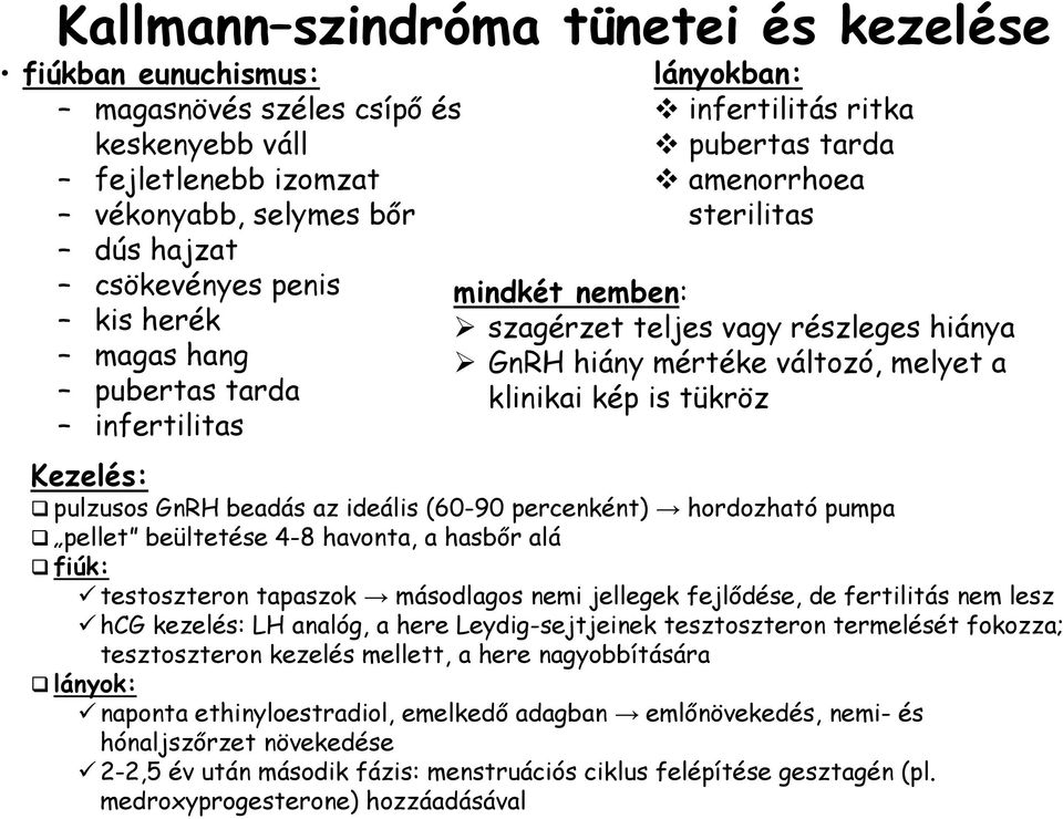 kép is tükröz Kezelés: pulzusos GnRH beadás az ideális (60-90 percenként) hordozható pumpa pellet beültetése 4-8 havonta, a hasbőr alá fiúk: testoszteron tapaszok másodlagos nemi jellegek fejlődése,