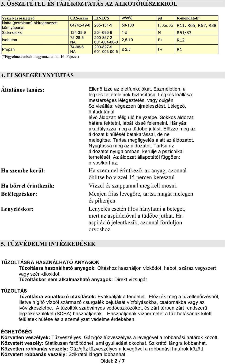 Fejezet) 4. ELSŐSEGÉLYNYÚJTÁS Általános tanács: Ha szembe kerül: Ha bőrrel érintkezik: Belélegzéskor: Lenyeléskor: Ellenőrizze az életfunkciókat. Eszméletlen: a légzés feltételeinek biztosítása.