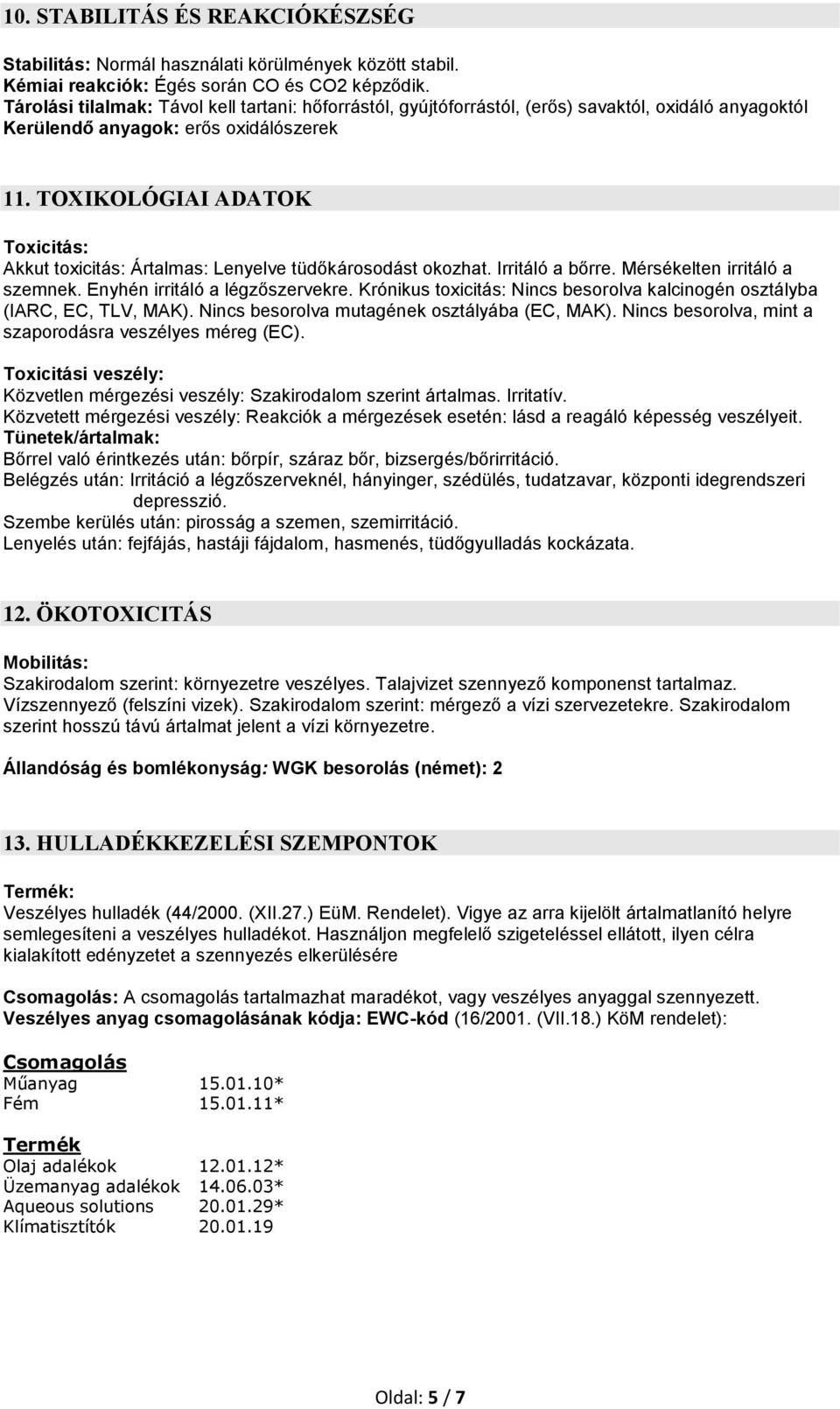 TOXIKOLÓGIAI ADATOK Toxicitás: Akkut toxicitás: Ártalmas: Lenyelve tüdőkárosodást okozhat. Irritáló a bőrre. Mérsékelten irritáló a szemnek. Enyhén irritáló a légzőszervekre.