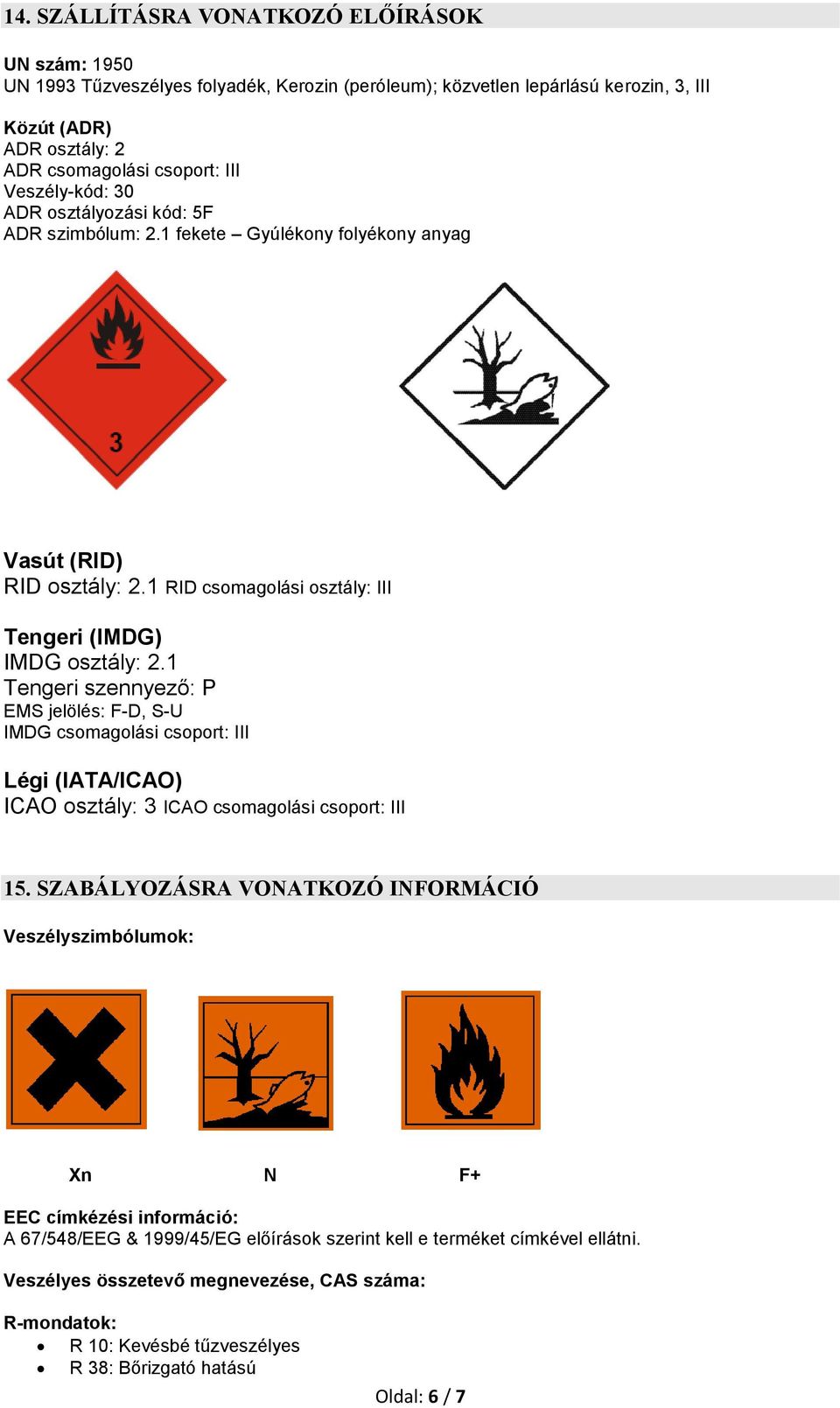 1 Tengeri szennyező: P EMS jelölés: F-D, S-U IMDG csomagolási csoport: III Légi (IATA/ICAO) ICAO osztály: 3 ICAO csomagolási csoport: III 15.