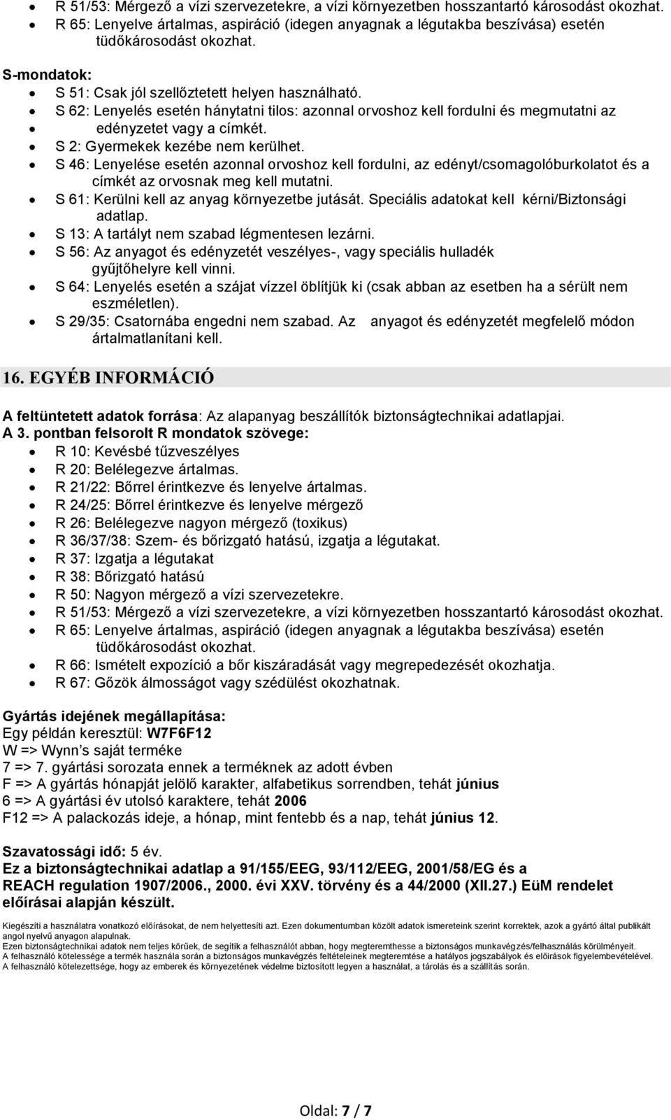 S 2: Gyermekek kezébe nem kerülhet. S 46: Lenyelése esetén azonnal orvoshoz kell fordulni, az edényt/csomagolóburkolatot és a címkét az orvosnak meg kell mutatni.