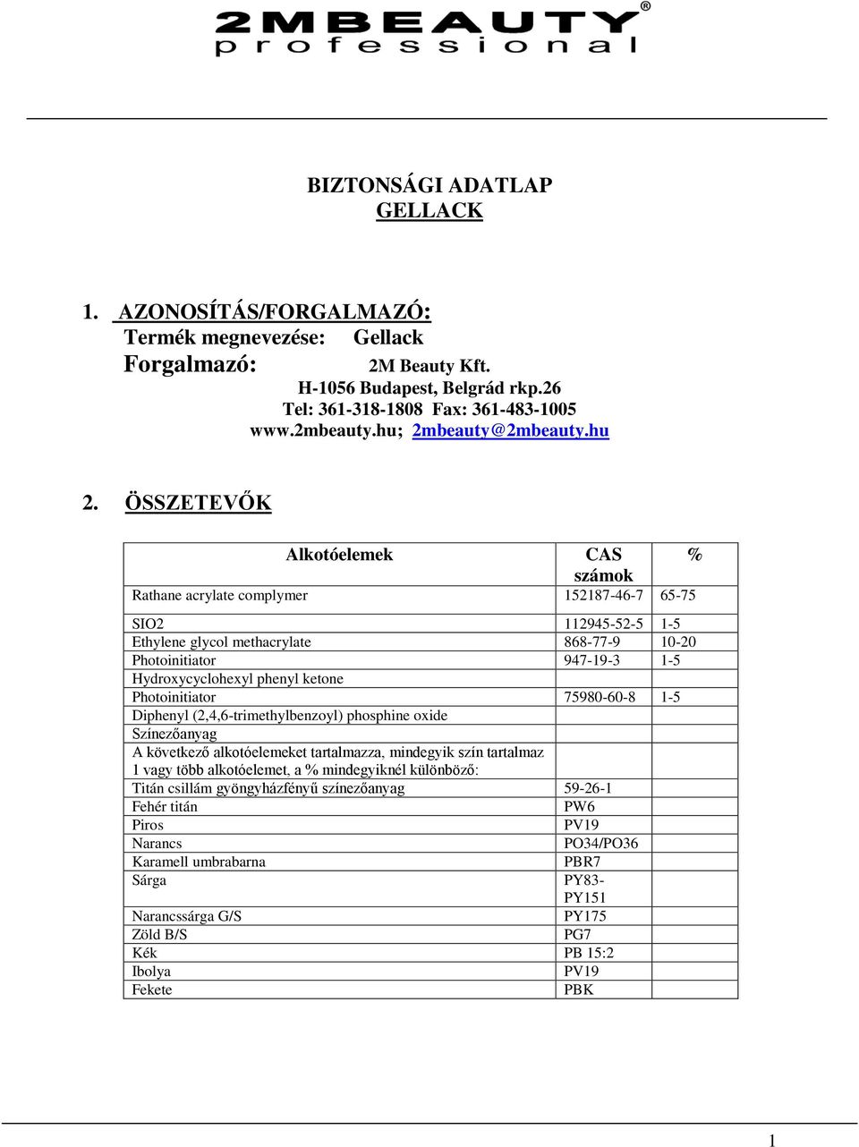 ÖSSZETEVŐK Alkotóelemek CAS számok Rathane acrylate complymer 152187-46-7 65-75 SIO2 112945-52-5 1-5 Ethylene glycol methacrylate 868-77-9 10-20 Photoinitiator 947-19-3 1-5 Hydroxycyclohexyl phenyl