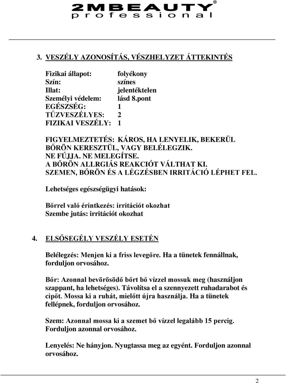 SZEMEN, BŐRÖN ÉS A LÉGZÉSBEN IRRITÁCIÓ LÉPHET FEL. Lehetséges egészségügyi hatások: Bőrrel való érintkezés: irritációt okozhat Szembe jutás: irritációt okozhat 4.