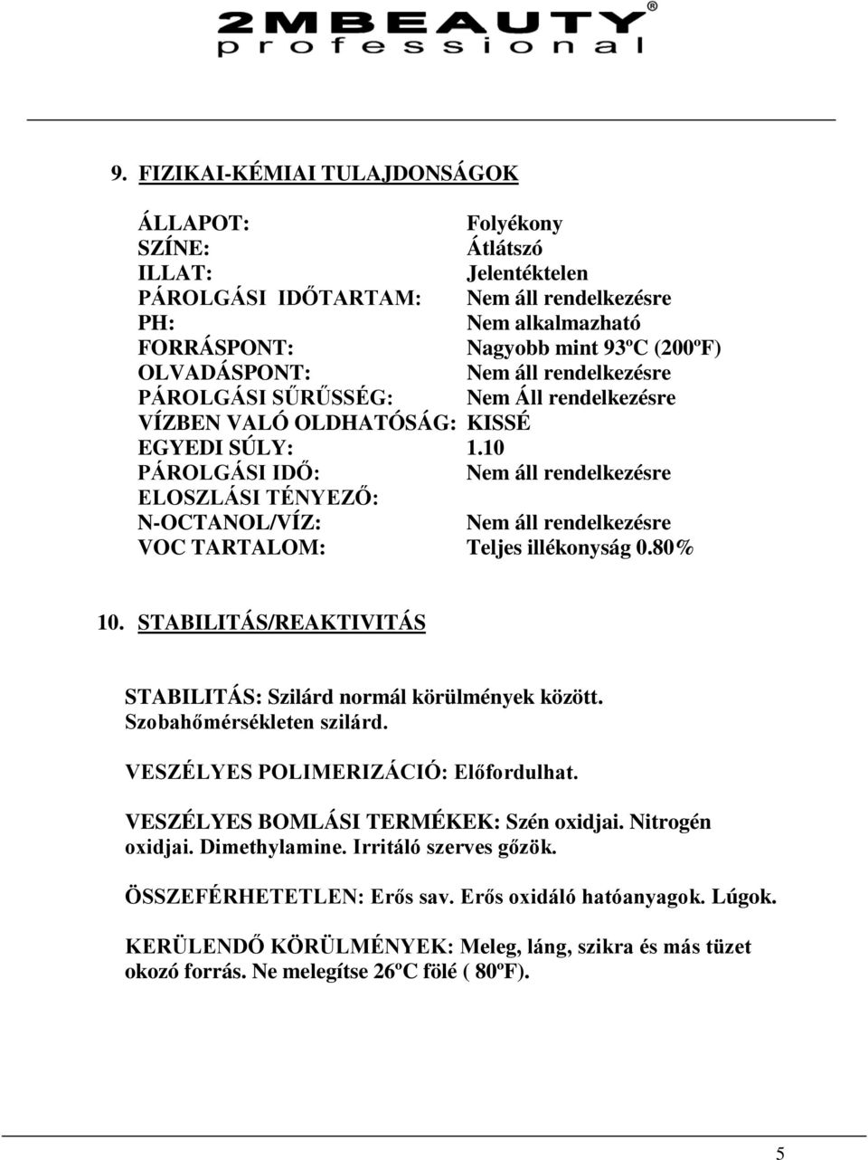 10 PÁROLGÁSI IDŐ: Nem áll rendelkezésre ELOSZLÁSI TÉNYEZŐ: N-OCTANOL/VÍZ: Nem áll rendelkezésre VOC TARTALOM: Teljes illékonyság 0.80% 10.