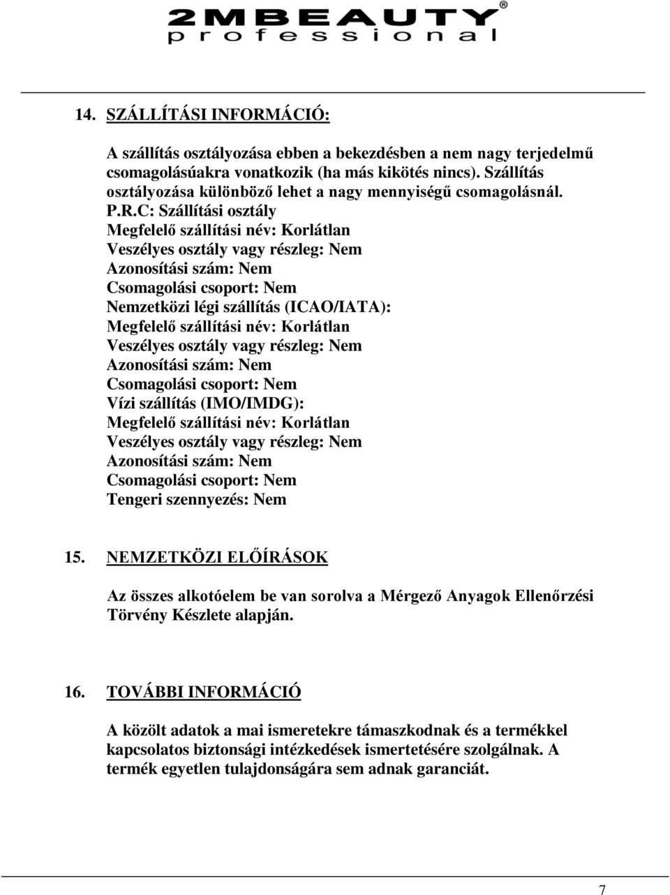 C: Szállítási osztály Megfelelő szállítási név: Korlátlan Veszélyes osztály vagy részleg: Nem Azonosítási szám: Nem Csomagolási csoport: Nem Nemzetközi légi szállítás (ICAO/IATA): Megfelelő