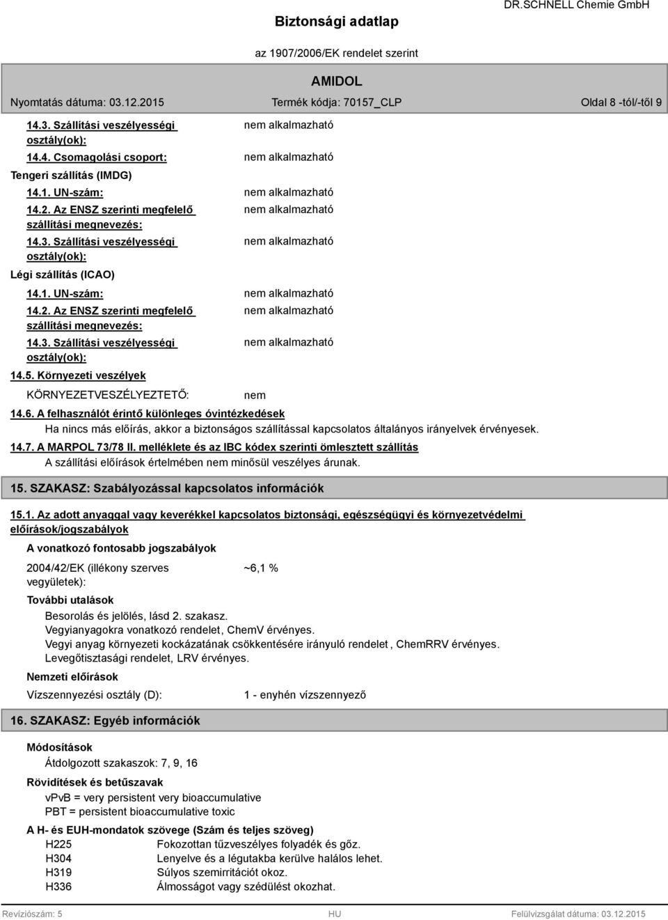 A felhasználót érintő különleges óvintézkedések Ha nincs más előírás, akkor a biztonságos szállítással kapcsolatos általányos irányelvek érvényesek. 14.7. A MARPOL 73/78 II.