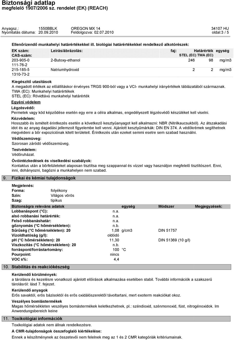 Natriumhydroxid 2 2 mg/m3 Kiegészítő utasítások A megadott értékek az előállításkor érvényes TRGS 900-ból vagy a VCI- munkahelyi irányértékek táblázatából származnak.