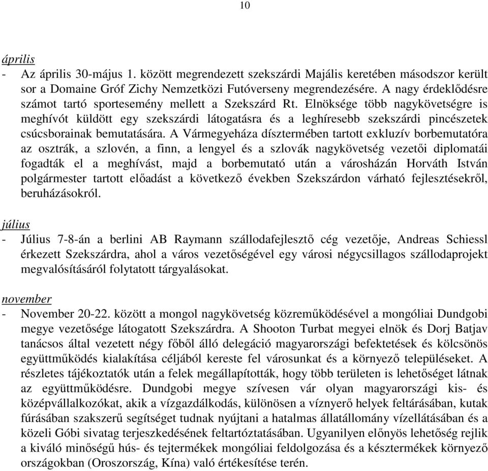 Elnöksége több nagykövetségre is meghívót küldött egy szekszárdi látogatásra és a leghíresebb szekszárdi pincészetek csúcsborainak bemutatására.