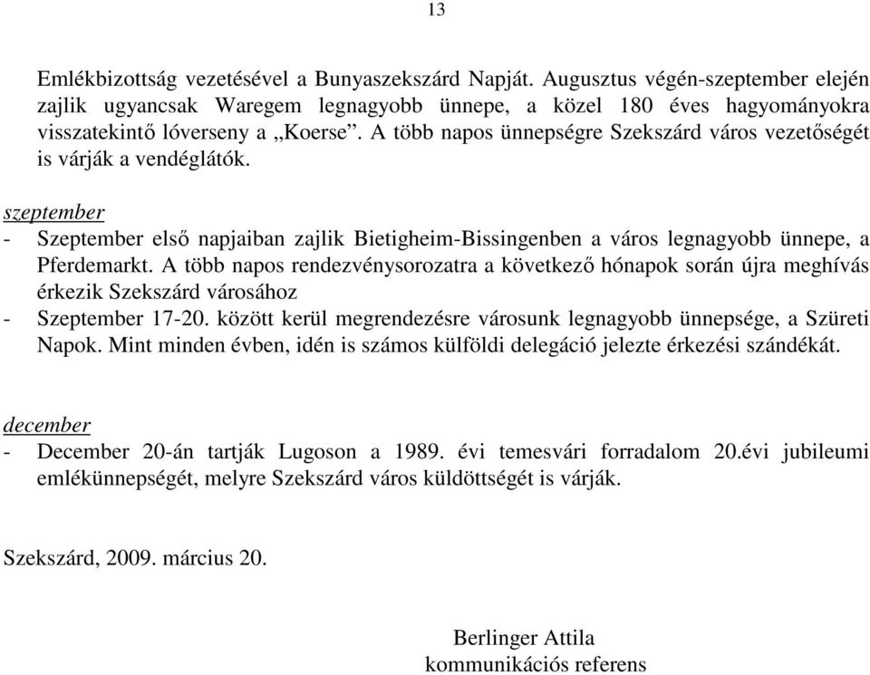 A több napos rendezvénysorozatra a következı hónapok során újra meghívás érkezik Szekszárd városához - Szeptember 17-20. között kerül megrendezésre városunk legnagyobb ünnepsége, a Szüreti Napok.