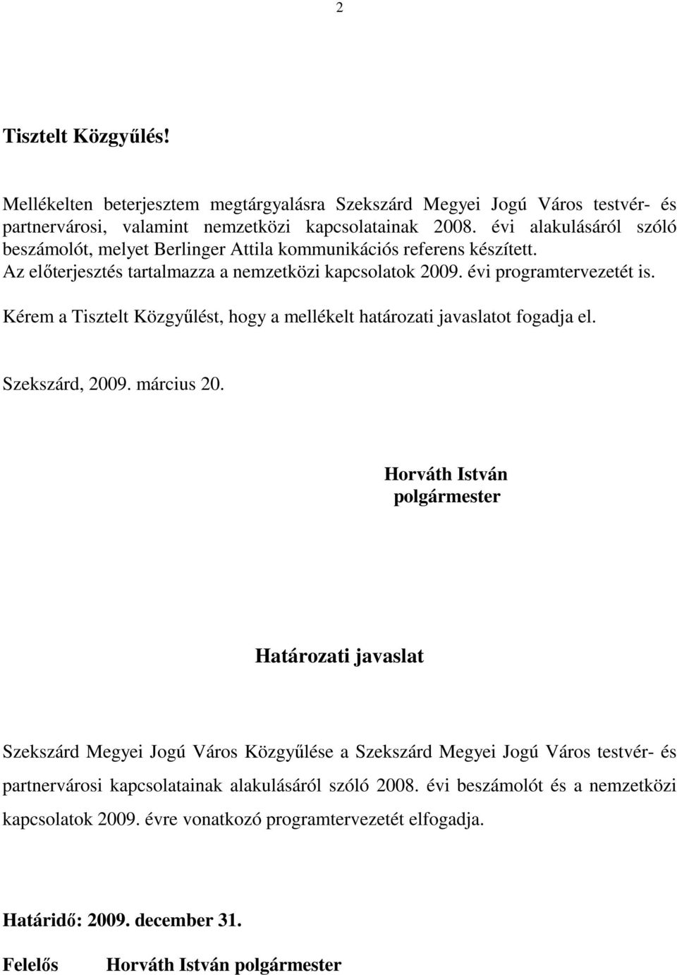 Kérem a Tisztelt Közgyőlést, hogy a mellékelt határozati javaslatot fogadja el. Szekszárd, 2009. március 20.