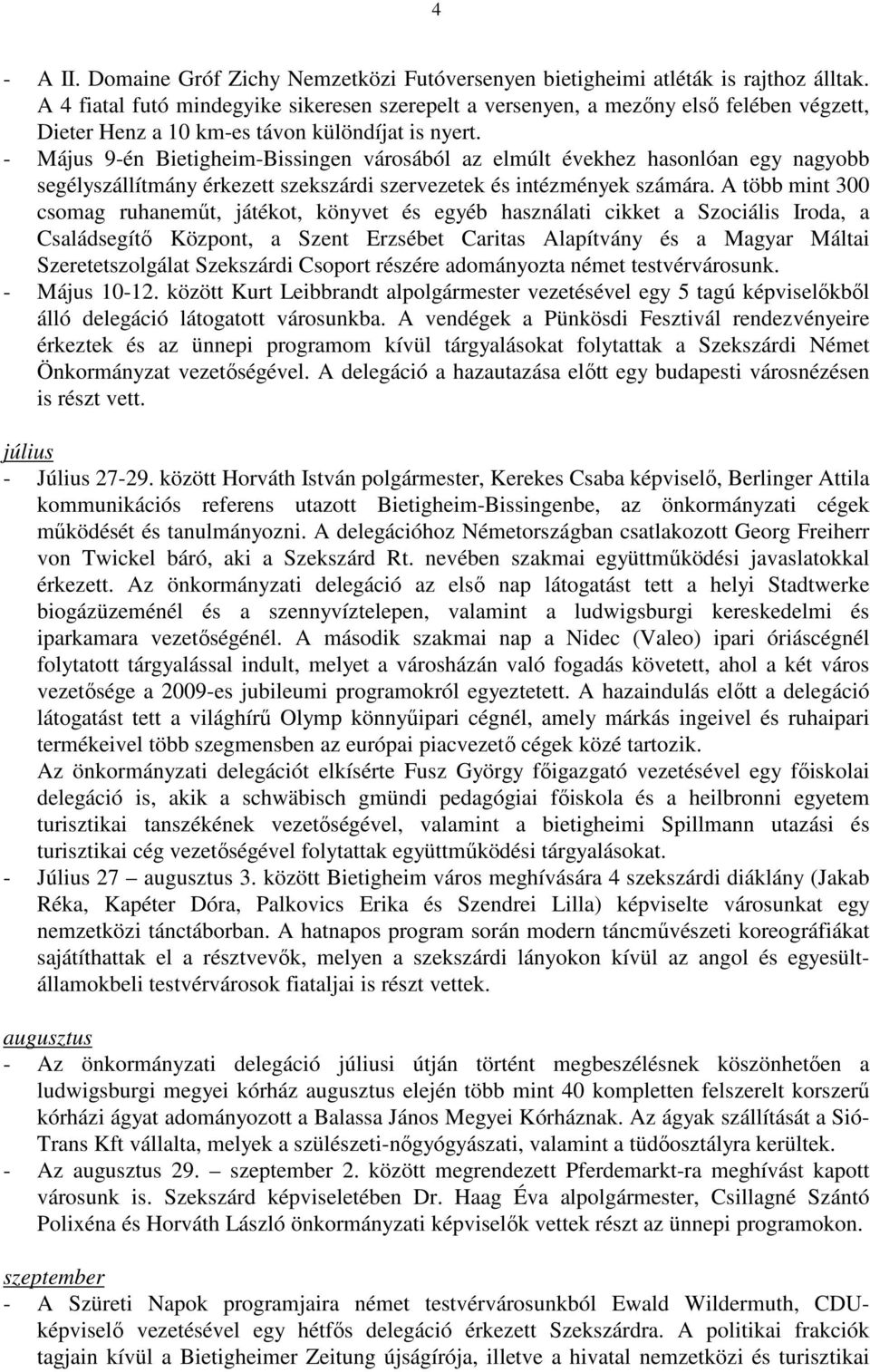 - Május 9-én Bietigheim-Bissingen városából az elmúlt évekhez hasonlóan egy nagyobb segélyszállítmány érkezett szekszárdi szervezetek és intézmények számára.