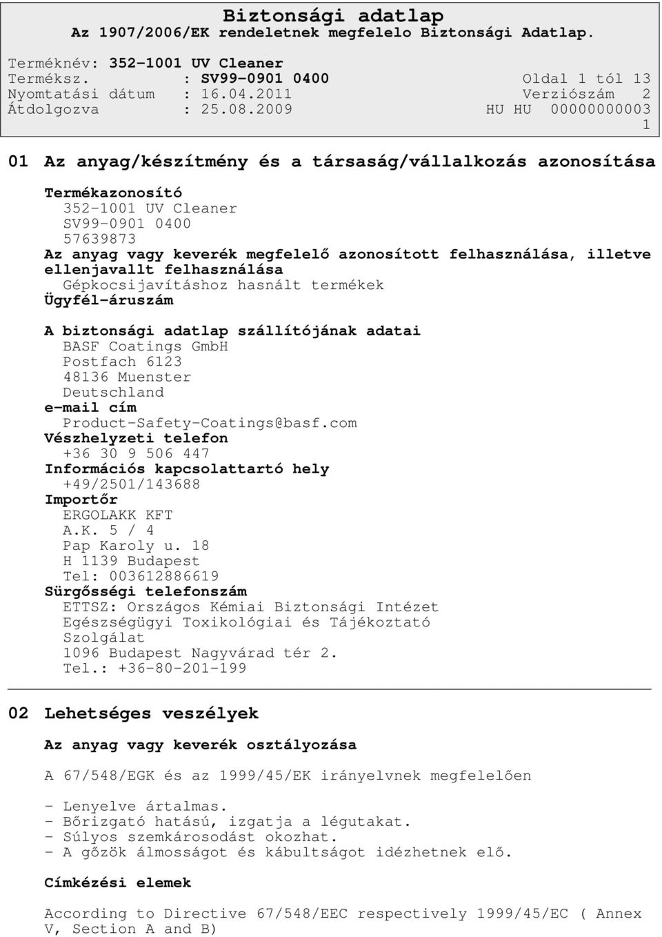 felhasználása, illetve ellenjavallt felhasználása Gépkocsijavításhoz hasnált termékek Ügyfél-áruszám A biztonsági adatlap szállítójának adatai BASF Coatings GmbH Postfach 6123 48136 Muenster