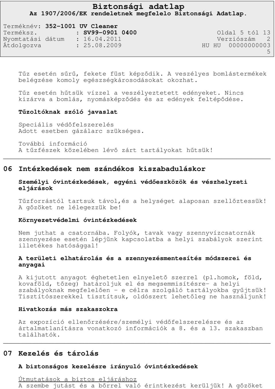 Tűzoltóknak szóló javaslat Speciális védőfelszerelés Adott esetben gázálarc szükséges. További információ A tűzfészek közelében lévő zárt tartályokat hűtsük!