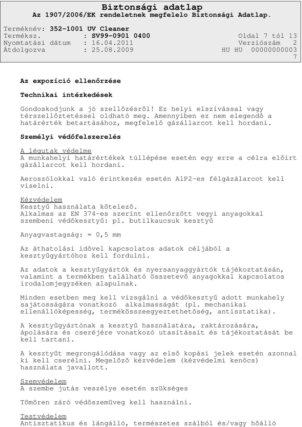 Személyi védőfelszerelés A légutak védelme A munkahelyi határértékek túllépése esetén egy erre a célra előirt gázállarcot kell hordani.