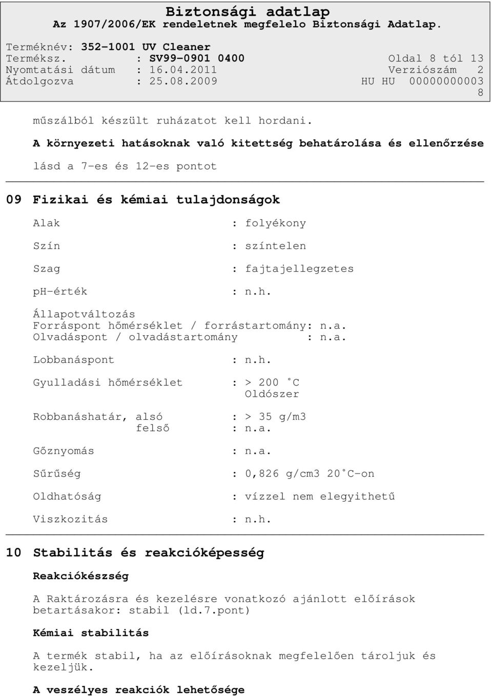 n.h. Állapotváltozás Forráspont hőmérséklet / forrástartomány: n.a. Olvadáspont / olvadástartomány : n.a. Lobbanáspont Gyulladási hőmérséklet Robbanáshatár, alsó felső Gőznyomás Sűrűség Oldhatóság : n.