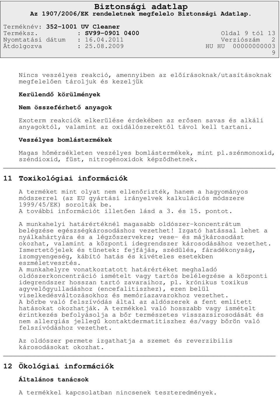 elkerülése érdekében az erősen savas és alkáli anyagoktól, valamint az oxidálószerektől távol kell tartani. Veszélyes bomlástermékek Magas hőmérsékleten veszélyes bomlástermékek, mint pl.