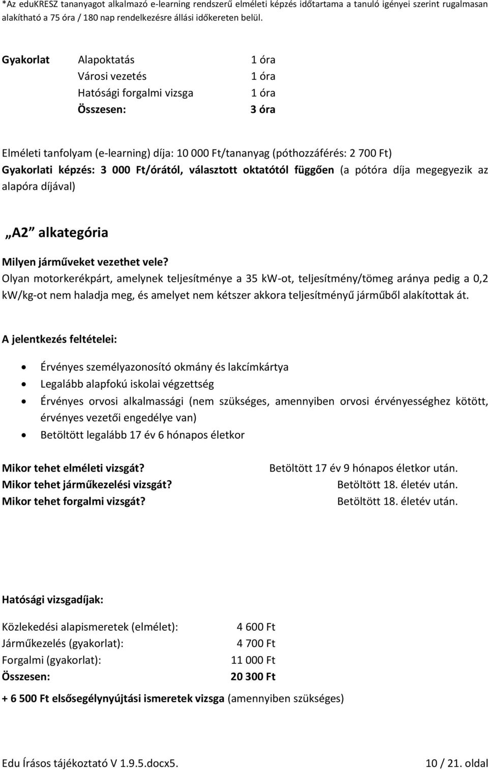 Ft/órától, választott oktatótól függően (a pótóra díja megegyezik az alapóra díjával) A2 alkategória Milyen járműveket vezethet vele?