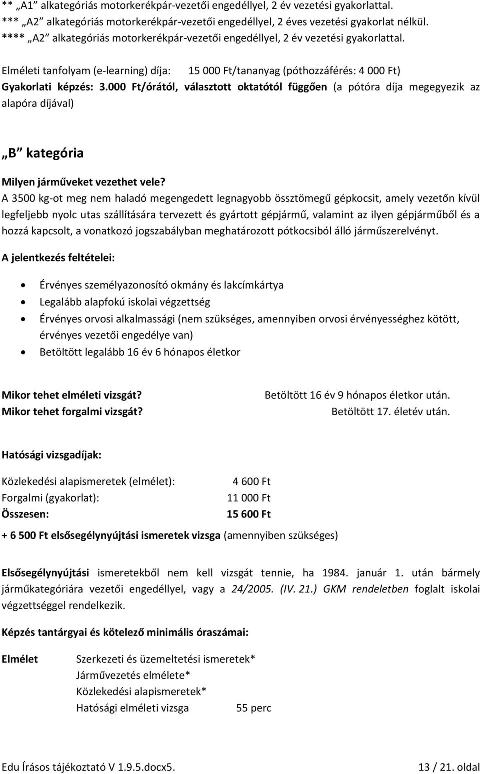 000 Ft/órától, választott oktatótól függően (a pótóra díja megegyezik az alapóra díjával) B kategória Milyen járműveket vezethet vele?