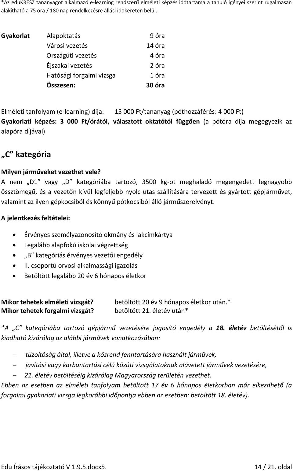 (póthozzáférés: 4 000 Ft) Gyakorlati képzés: 3 000 Ft/órától, választott oktatótól függően (a pótóra díja megegyezik az alapóra díjával) C kategória Milyen járműveket vezethet vele?