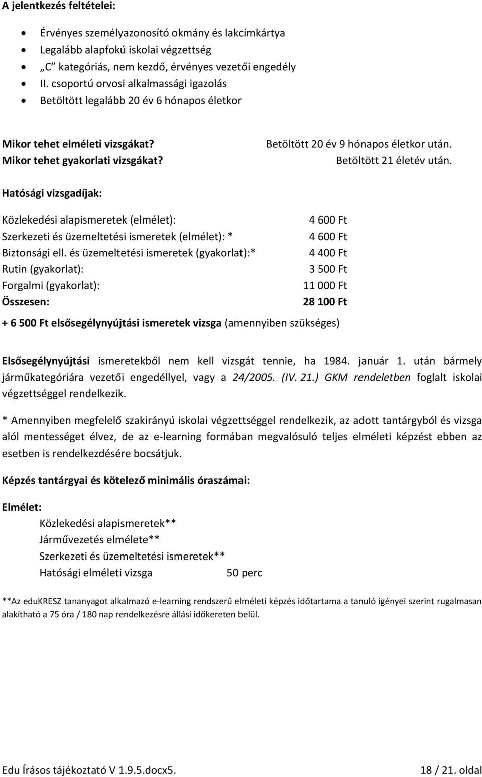 Betöltött 21 életév után. Hatósági vizsgadíjak: Közlekedési alapismeretek (elmélet): Szerkezeti és üzemeltetési ismeretek (elmélet): * Biztonsági ell.