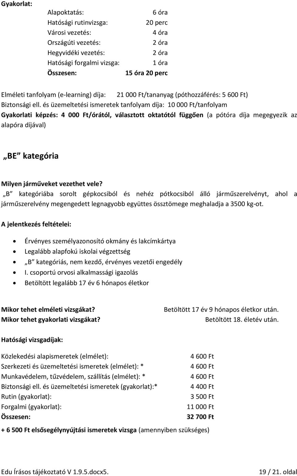 és üzemeltetési ismeretek tanfolyam díja: 10 000 Ft/tanfolyam Gyakorlati képzés: 4 000 Ft/órától, választott oktatótól függően (a pótóra díja megegyezik az alapóra díjával) BE kategória Milyen