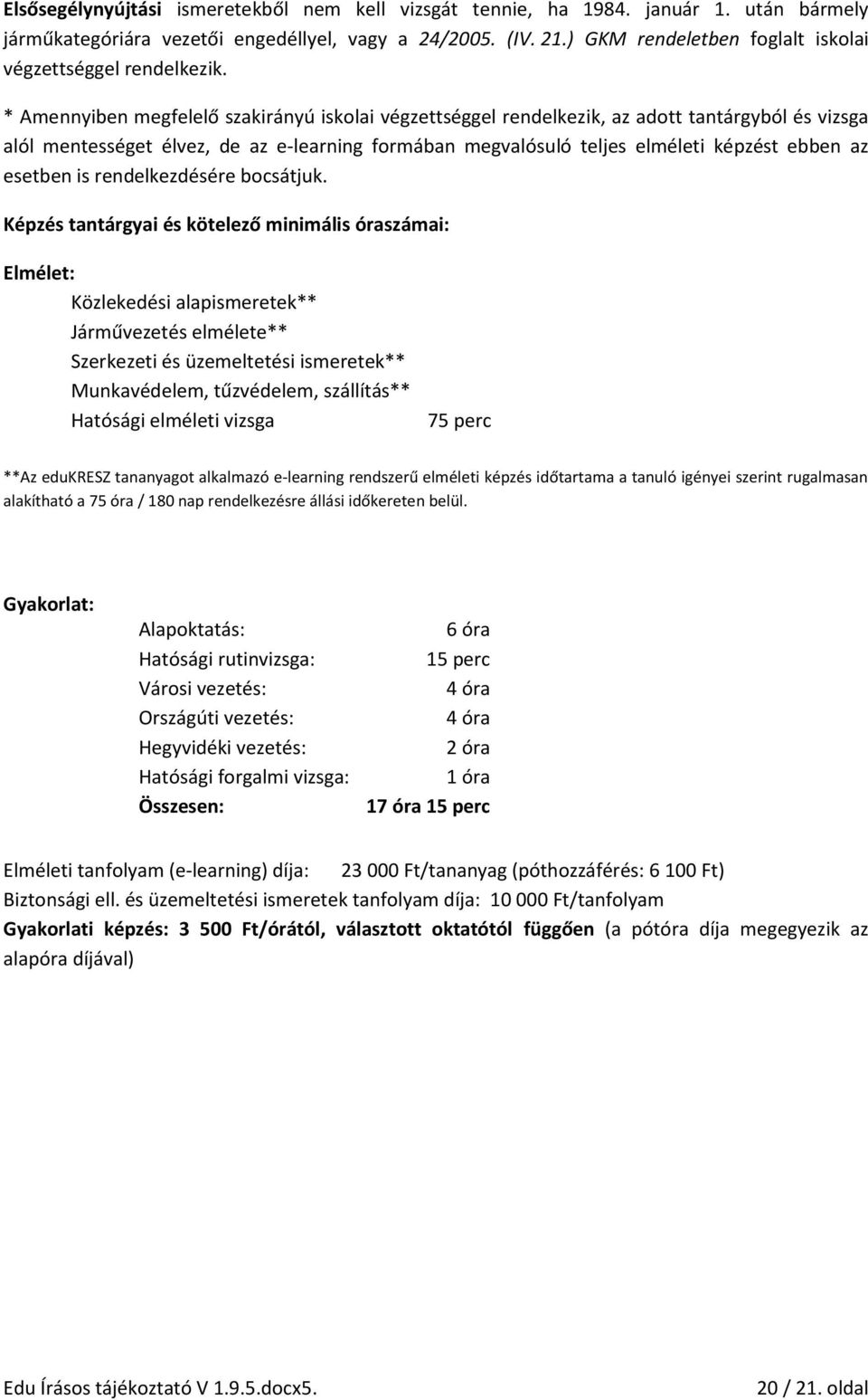 * Amennyiben megfelelő szakirányú iskolai végzettséggel rendelkezik, az adott tantárgyból és vizsga alól mentességet élvez, de az e-learning formában megvalósuló teljes elméleti képzést ebben az