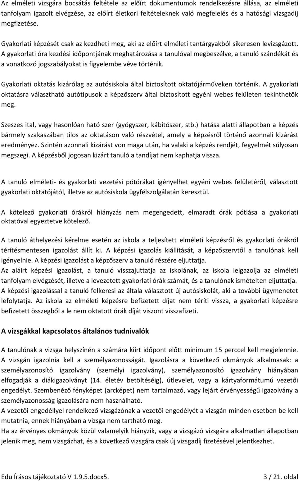 A gyakorlati óra kezdési időpontjának meghatározása a tanulóval megbeszélve, a tanuló szándékát és a vonatkozó jogszabályokat is figyelembe véve történik.