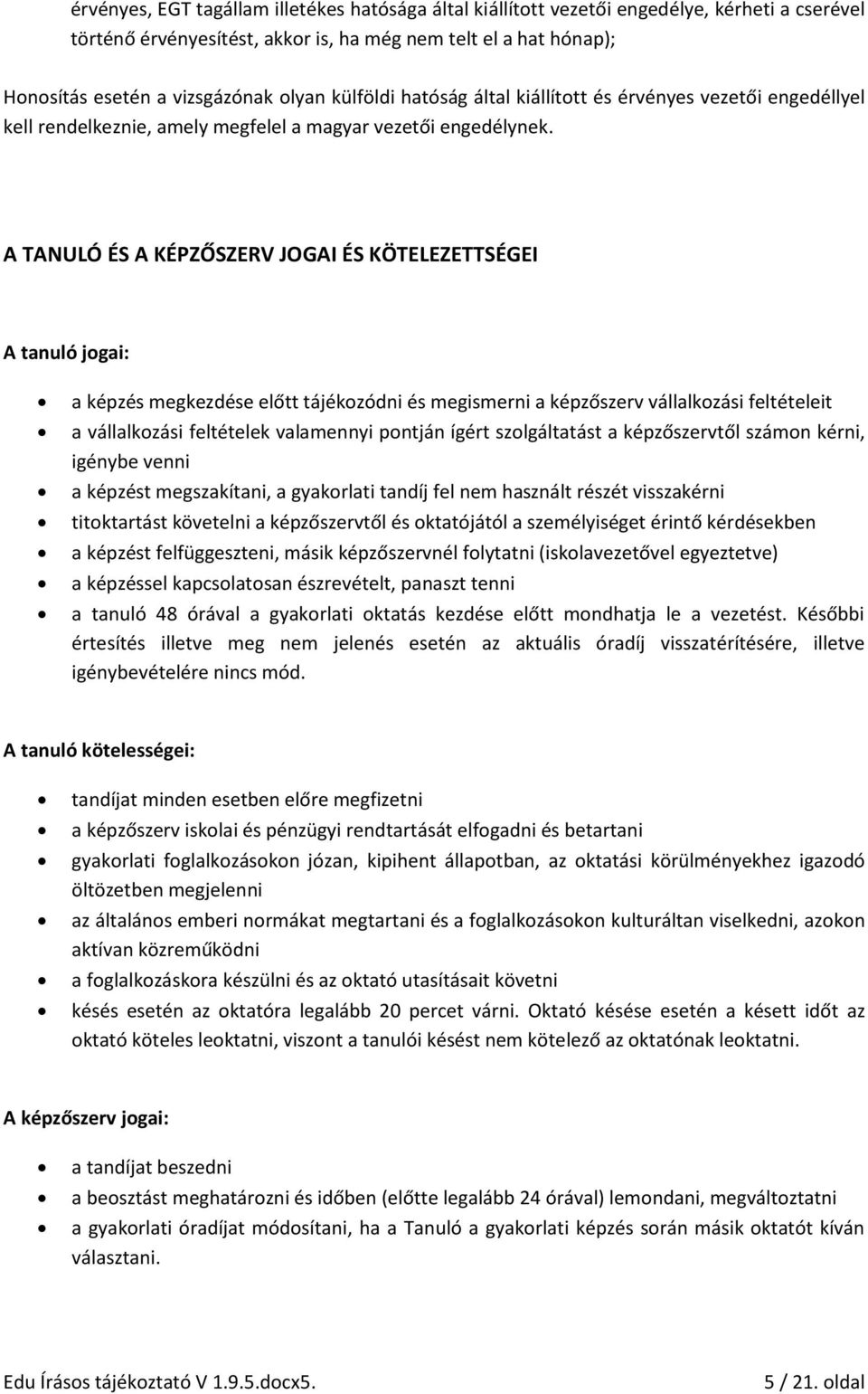 A TANULÓ ÉS A KÉPZŐSZERV JOGAI ÉS KÖTELEZETTSÉGEI A tanuló jogai: a képzés megkezdése előtt tájékozódni és megismerni a képzőszerv vállalkozási feltételeit a vállalkozási feltételek valamennyi