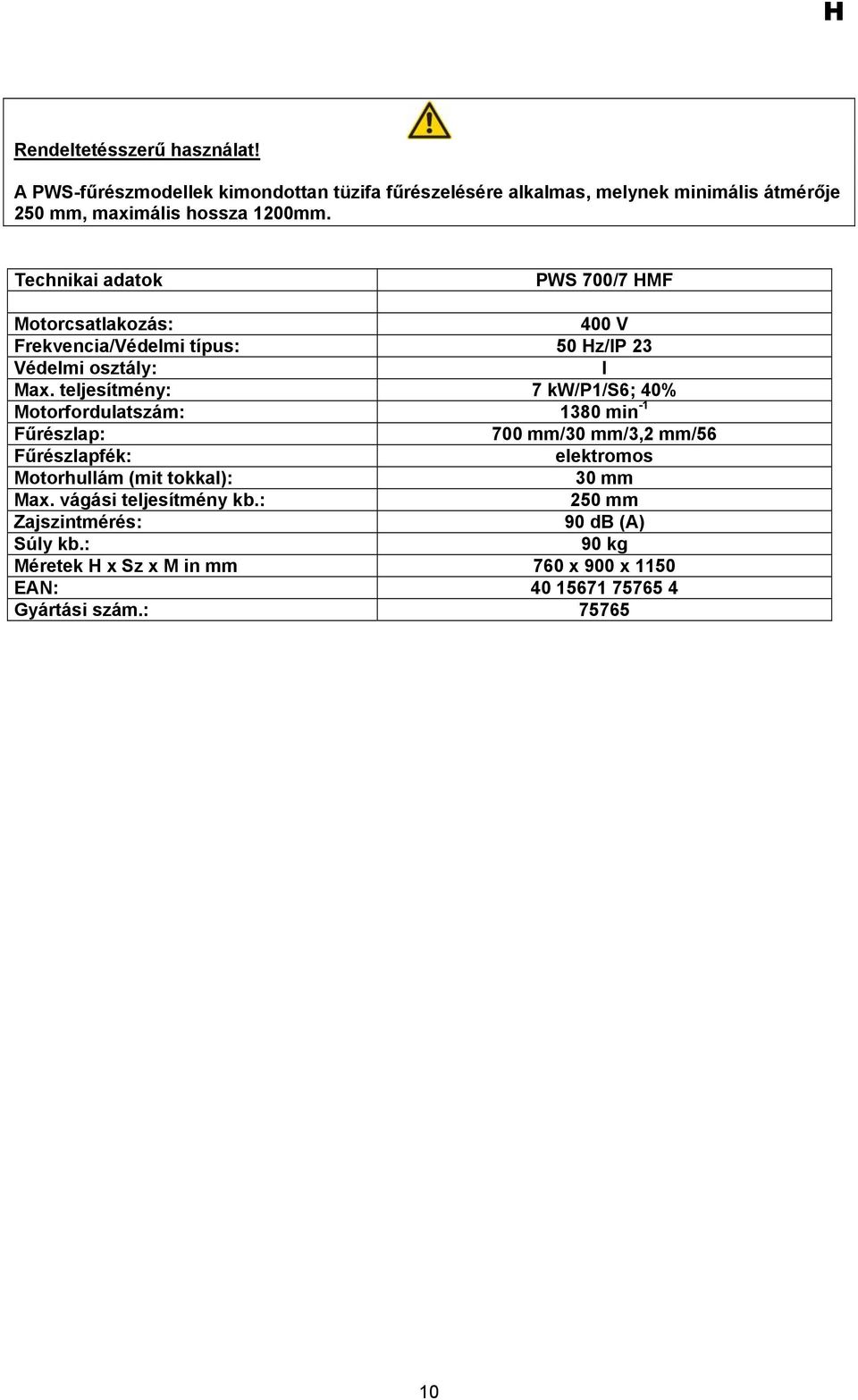 Technikai adatok PWS 700/7 HMF Motorcsatlakozás: 400 V Frekvencia/Védelmi típus: 50 Hz/IP 23 Védelmi osztály: I Max.