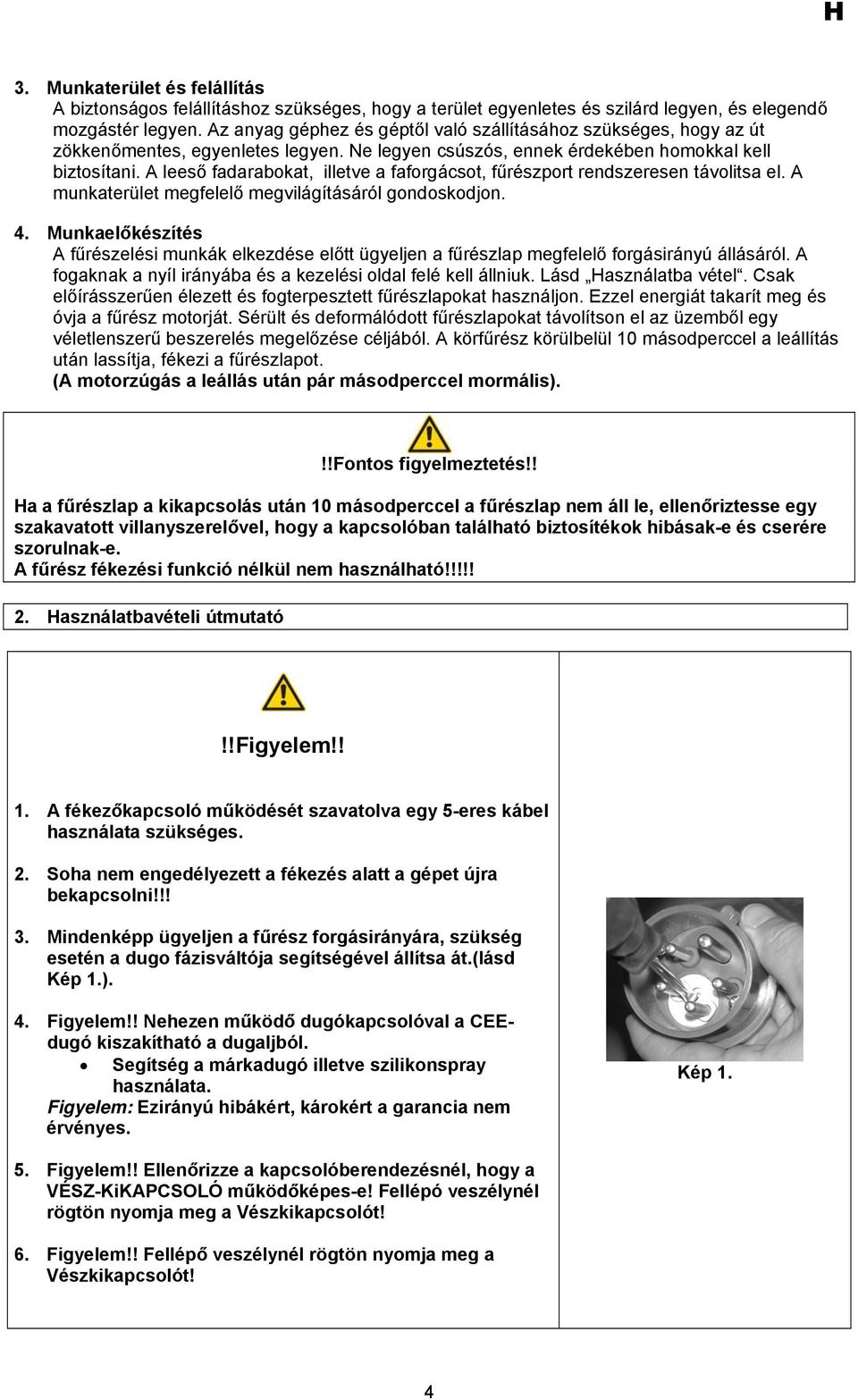 A leeső fadarabokat, illetve a faforgácsot, fűrészport rendszeresen távolitsa el. A munkaterület megfelelő megvilágításáról gondoskodjon. 4.