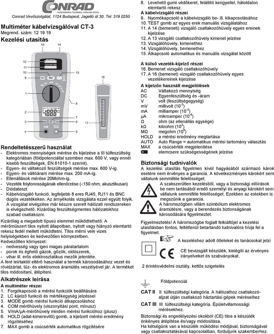 600 V, vagy ennél kisebb feszültségek, EN 61010-1 szerint). - Egyen- és váltakozó feszültségek mérése max. 600 V-ig. - Egyen- és váltóáram mérése max. 200 ma-ig. - Ellenállások mérése 20Mohm-ig.