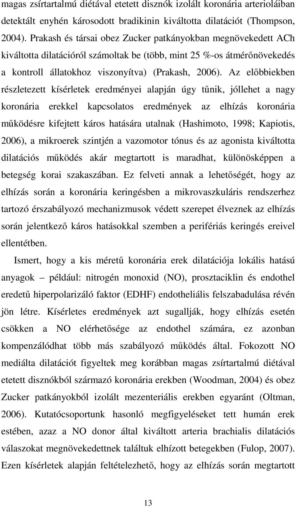 Az előbbiekben részletezett kísérletek eredményei alapján úgy tűnik, jóllehet a nagy koronária erekkel kapcsolatos eredmények az elhízás koronária működésre kifejtett káros hatására utalnak