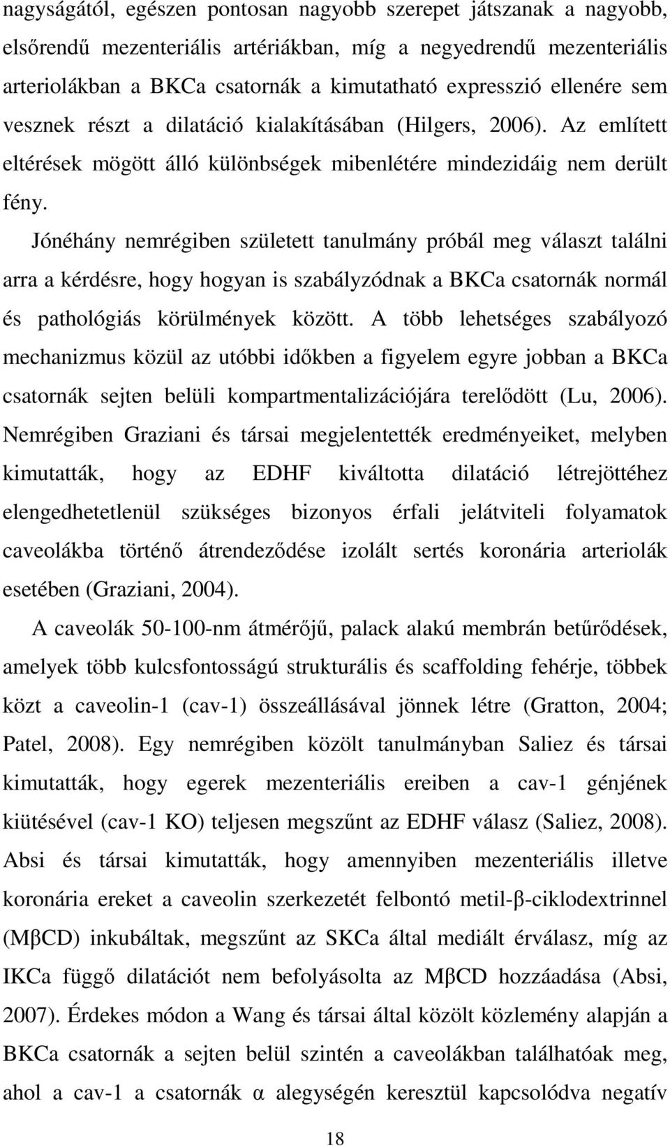 Jónéhány nemrégiben született tanulmány próbál meg választ találni arra a kérdésre, hogy hogyan is szabályzódnak a BKCa csatornák normál és pathológiás körülmények között.