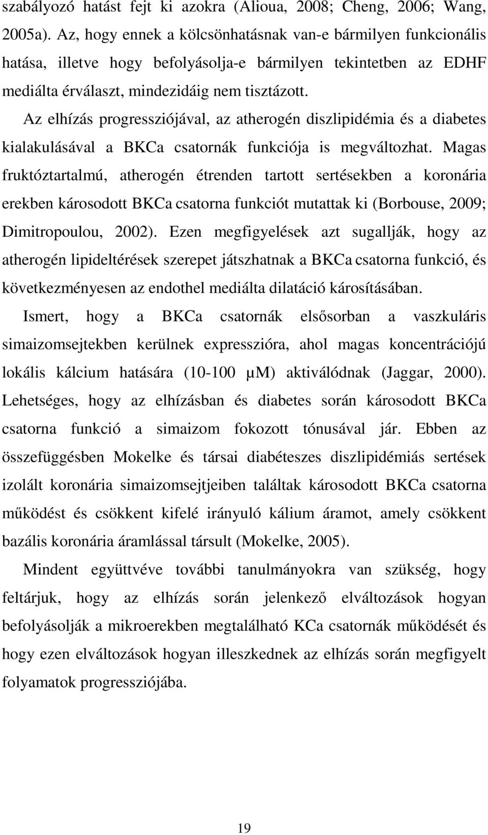 Az elhízás progressziójával, az atherogén diszlipidémia és a diabetes kialakulásával a BKCa csatornák funkciója is megváltozhat.