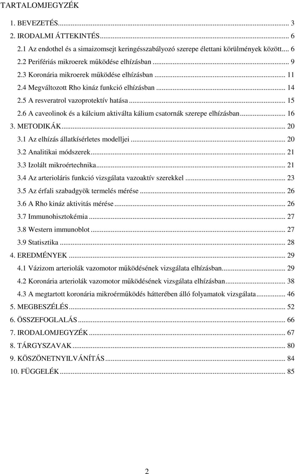 6 A caveolinok és a kálcium aktiválta kálium csatornák szerepe elhízásban... 16 3. METODIKÁK... 20 3.1 Az elhízás állatkísérletes modelljei... 20 3.2 Analitikai módszerek... 21 3.