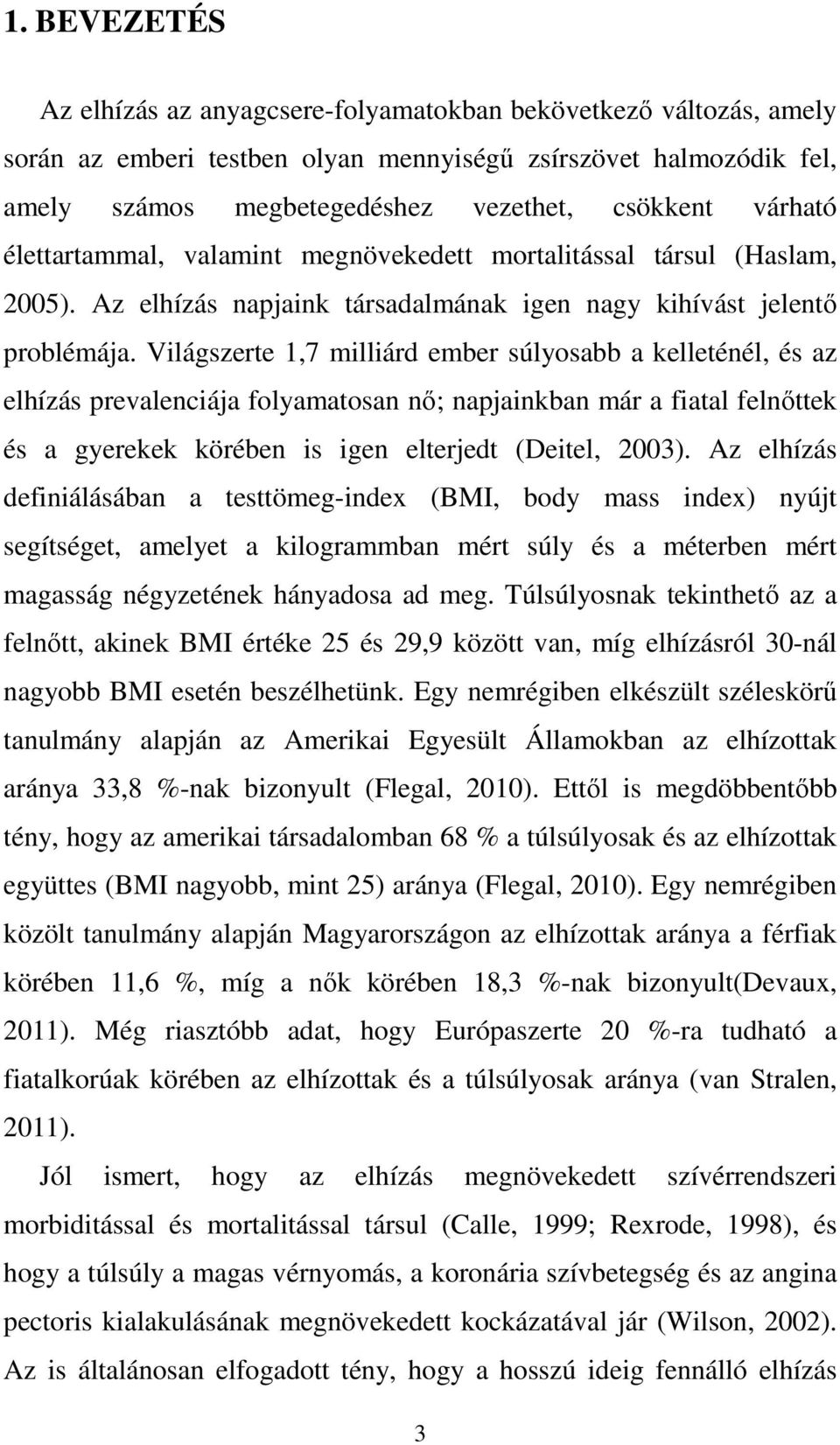 Világszerte 1,7 milliárd ember súlyosabb a kelleténél, és az elhízás prevalenciája folyamatosan nő; napjainkban már a fiatal felnőttek és a gyerekek körében is igen elterjedt (Deitel, 2003).