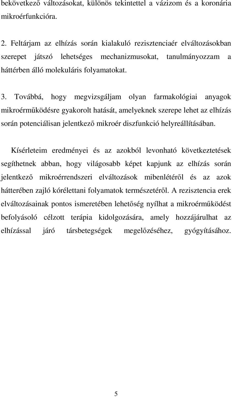 Továbbá, hogy megvizsgáljam olyan farmakológiai anyagok mikroérműködésre gyakorolt hatását, amelyeknek szerepe lehet az elhízás során potenciálisan jelentkező mikroér diszfunkció helyreállításában.