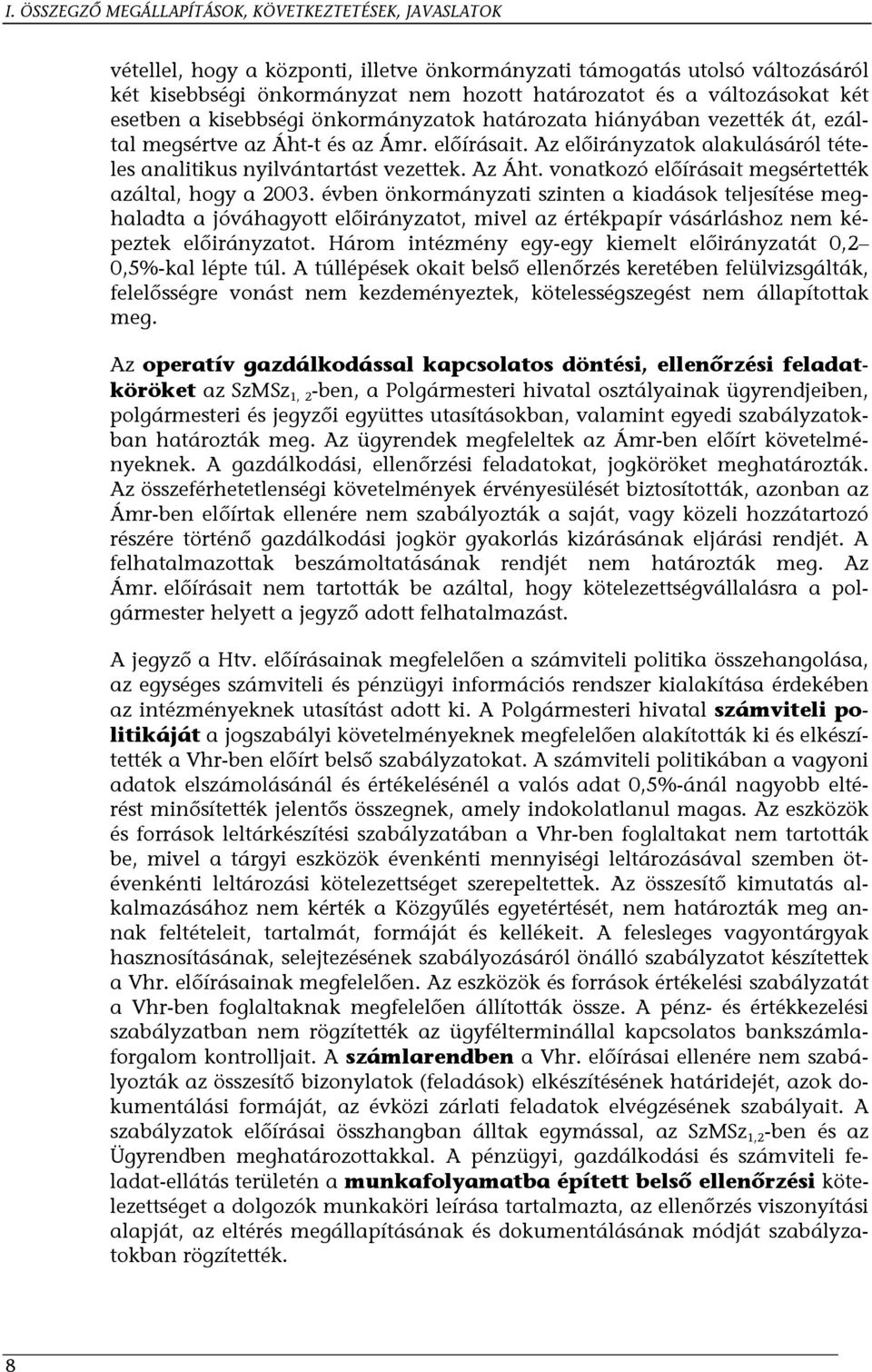 Az előirányzatok alakulásáról tételes analitikus nyilvántartást vezettek. Az Áht. vonatkozó előírásait megsértették azáltal, hogy a 2003.