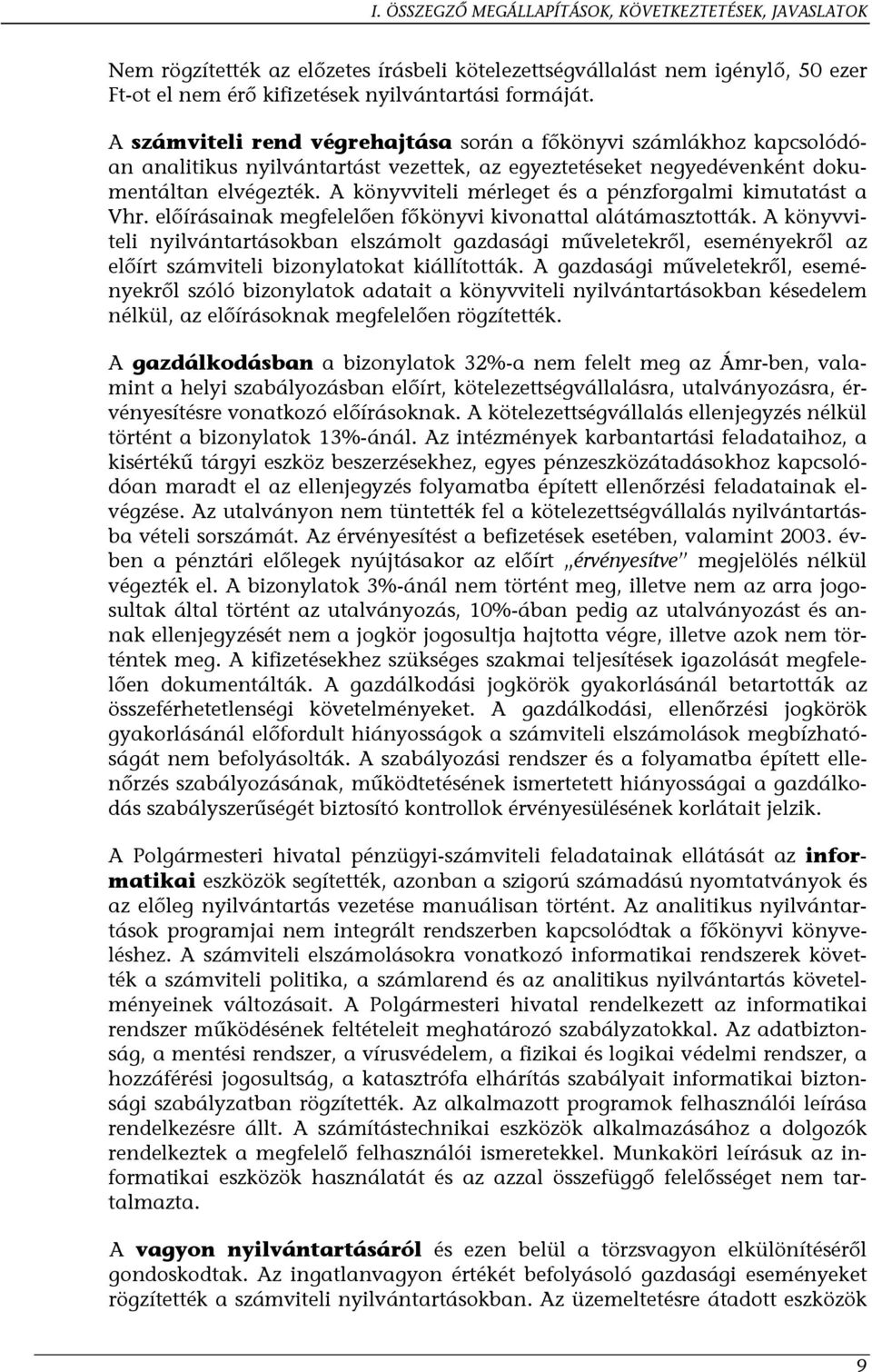 A könyvviteli mérleget és a pénzforgalmi kimutatást a Vhr. előírásainak megfelelően főkönyvi kivonattal alátámasztották.