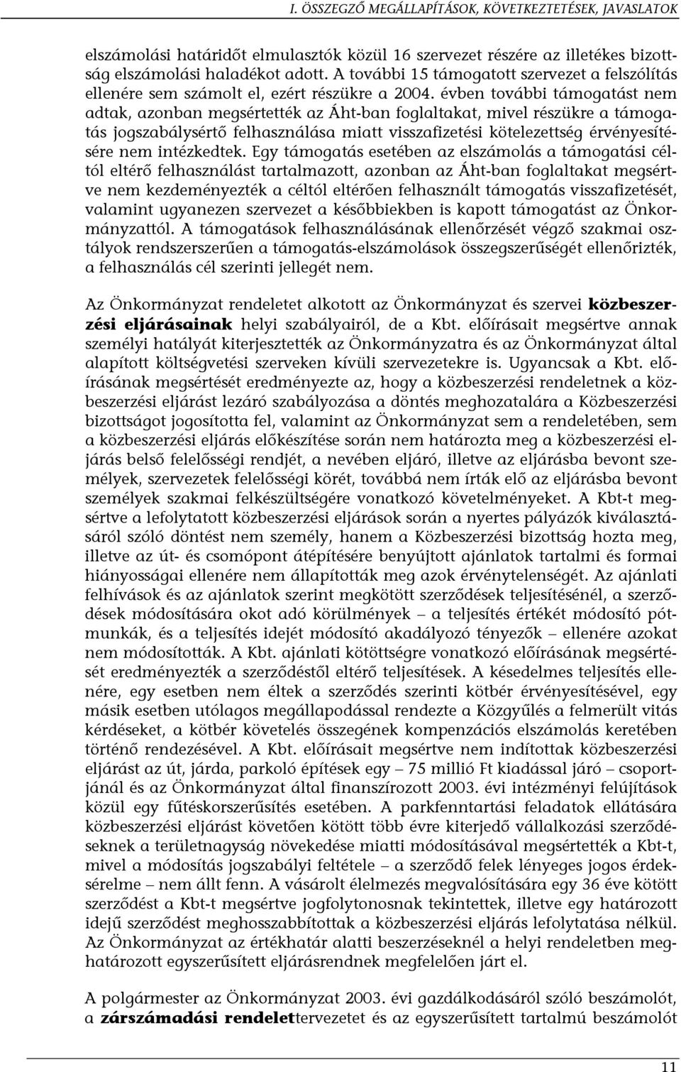 évben további támogatást nem adtak, azonban megsértették az Áht-ban foglaltakat, mivel részükre a támogatás jogszabálysértő felhasználása miatt visszafizetési kötelezettség érvényesítésére nem